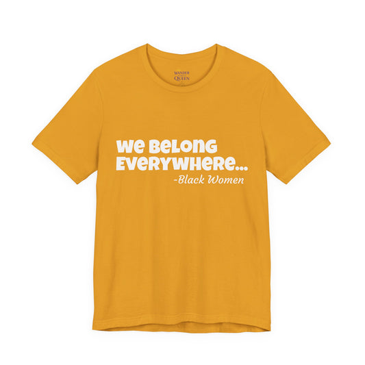 We Belong Everywhere Black Woman T-Shirt — Empowering Statement Tee