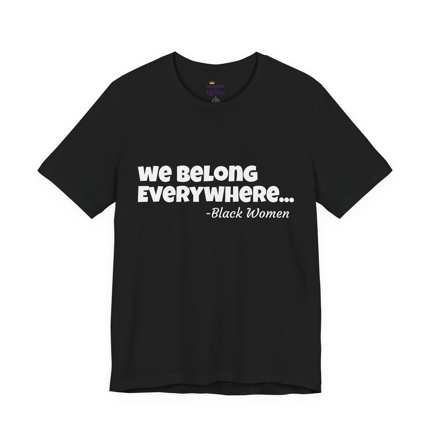 We Belong Everywhere Black Woman T-Shirt — Empowering Statement Tee