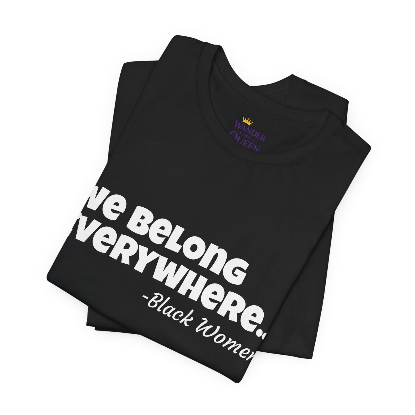We Belong Everywhere Black Woman T-Shirt — Empowering Statement Tee